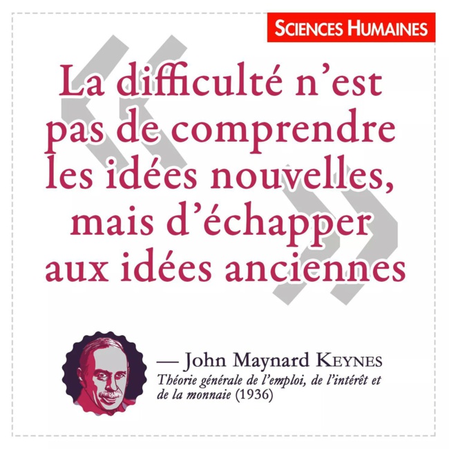 La difficulté n'est pas de comprendre les idées nouvelles mais d'échapper aux idées anciennes La difficulté n'est pas de comprendre les idées nouvelles mais d'échapper aux idées anciennes