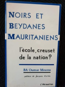 « NOIRS ET BEYDANES MAURITANIENS, L’ÉCOLE, CREUSET DE LA NATION? » « NOIRS ET BEYDANES MAURITANIENS, L’ÉCOLE, CREUSET DE LA NATION? »