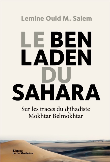 Le Ben Laden du Sahara: Sur les traces du jihadiste Mokhtar Belmokhtar