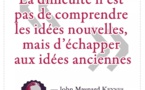La difficulté n'est pas de comprendre les idées nouvelles mais d'échapper aux idées anciennes